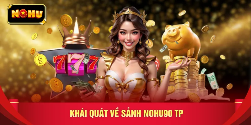 Khái quát về sảnh nohu90 TP